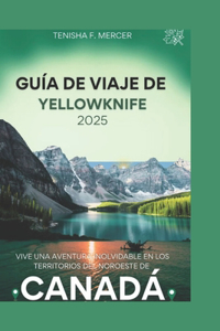 Guía de Viaje de Yellowknife 2025