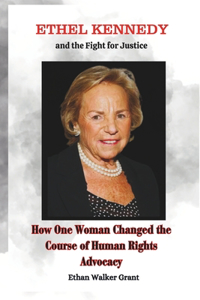 Ethel Kennedy and the Fight for Justice: How One Woman Changed the Course of Human Rights Advocacy