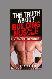 The Truth About Building Muscle