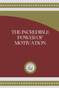 The Incredible Power of Motivation