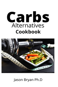 Carbs Alternatives Cookbook