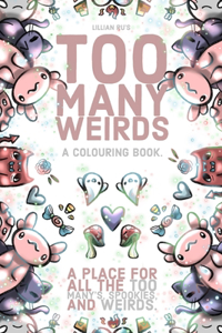 Too Many Weirds; A colouring book. A place for all the too many's, spookies, and weirds.