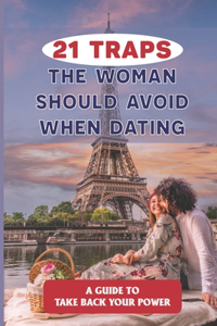 21 Traps The Woman Should Avoid When Dating