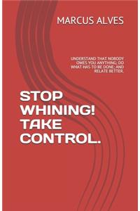 Stop Whining! Take Control.