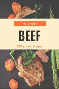 333 Simple Beef Recipes: The Best Simple Beef Cookbook that Delights Your Taste Buds