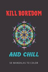 Kill Boredom and Chill, 50 Mandalas to Color