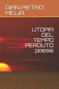 UTOPIA DEL TEMPO PERDUTO poesie