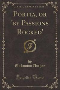 Portia, or 'by Passions Rocked' (Classic Reprint)