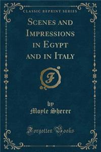 Scenes and Impressions in Egypt and in Italy (Classic Reprint)