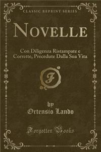 Novelle: Con Diligenza Ristampate E Corrette, Precedute Dalla Sua Vita (Classic Reprint): Con Diligenza Ristampate E Corrette, Precedute Dalla Sua Vita (Classic Reprint)