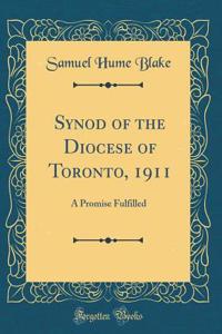 Synod of the Diocese of Toronto, 1911: A Promise Fulfilled (Classic Reprint)