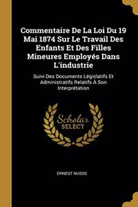 Commentaire De La Loi Du 19 Mai 1874 Sur Le Travail Des Enfants Et Des Filles Mineures Employés Dans L'industrie