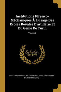 Institutions Physico-Méchaniques À L'usage Des Écoles Royales D'artillerie Et Du Genie De Turin; Volume 2