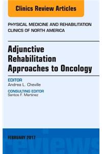 Adjunctive Rehabilitation Approaches to Oncology, An Issue of Physical Medicine and Rehabilitation Clinics of North America