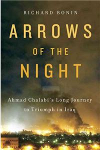 Arrows of the Night: Ahmad Chalabi's Long Journey to Triumph in Iraq