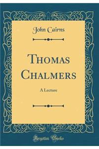 Thomas Chalmers: A Lecture (Classic Reprint)