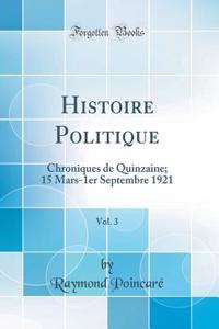 Histoire Politique, Vol. 3: Chroniques de Quinzaine; 15 Mars-1er Septembre 1921 (Classic Reprint)