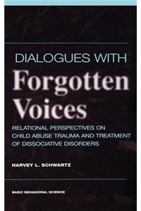 Dialogues with Forgotten Voices: Relational Perspectives on Child Abuse Trauma and the Treatment of Severe Dissociative Disorders