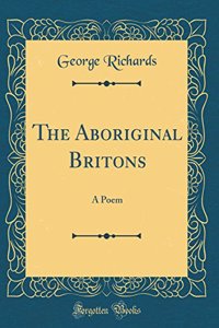 The Aboriginal Britons: A Poem (Classic Reprint)