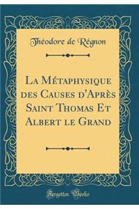 La Métaphysique des Causes d'Après Saint Thomas Et Albert le Grand (Classic Reprint)
