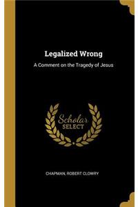 Legalized Wrong: A Comment on the Tragedy of Jesus