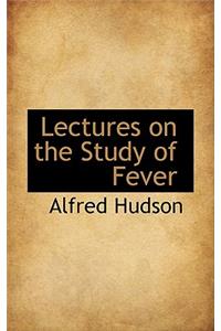 Lectures on the Study of Fever