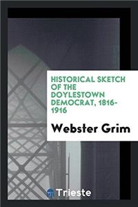 Historical Sketch of the Doylestown Democrat, 1816-1916: With Biographical ...