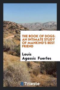 The Book of Dogs: An Intimate Study of Mankind's Best Friend