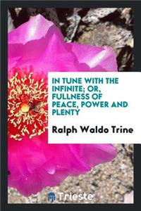In Tune with the Infinite: Or, Fullness of Peace, Power and Plenty