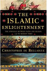 The Islamic Enlightenment - The Struggle Between Faith and Reason, 1798 to Modern Times