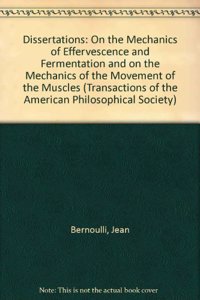 Dissertations on the Mechanics of Effervescence and Fermentation, and on the Mechanics of the Movement of the Muscles by Johan Bernoulli