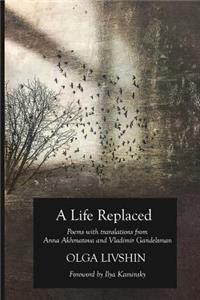 Life Replaced: Poems with Translations from Anna Akhmatova and Vladimir Gandelsman