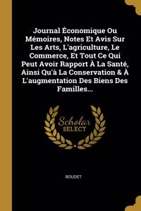 Journal Économique Ou Mémoires, Notes Et Avis Sur Les Arts, L'agriculture, Le Commerce, Et Tout Ce Qui Peut Avoir Rapport À La Santé, Ainsi Qu'à La Conservation & À L'augmentation Des Biens Des Familles...