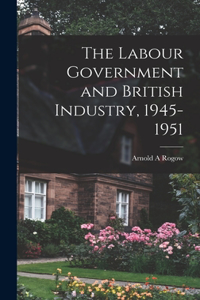 Labour Government and British Industry, 1945-1951