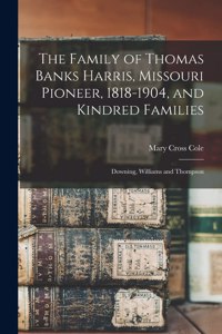 Family of Thomas Banks Harris, Missouri Pioneer, 1818-1904, and Kindred Families: Downing, Williams and Thompson