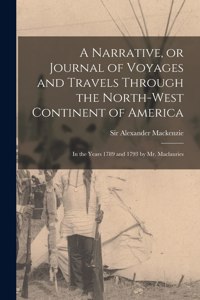 Narrative, or Journal of Voyages and Travels Through the North-west Continent of America [microform]