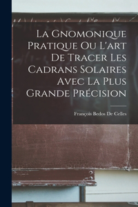 Gnomonique Pratique Ou L'art De Tracer Les Cadrans Solaires Avec La Plus Grande Précision