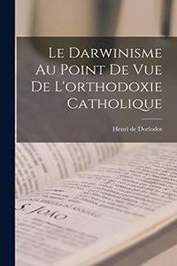 Le Darwinisme au point de vue de l'orthodoxie catholique