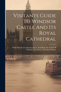 Visitants Guide To Windsor Castle And Its Royal Cathedral