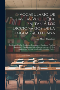 Vocabulario de todas las voces que faltan á los diccionarios de la lengua castellana