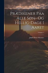 Prædikener Paa Alle Søn- Og Hellig-Dage I Aaret; Volume 1