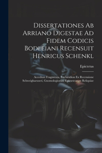 Dissertationes Ab Arriano Digestae Ad Fidem Codicis Bodleiani Recensuit Henricus Schenkl
