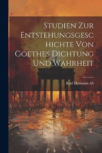 Studien Zur Entstehungsgeschichte Von Goethes Dichtung Und Wahrheit