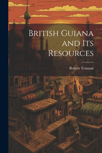 British Guiana and Its Resources