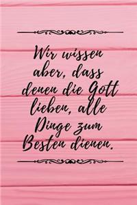 Wir wissen aber, dass denen, die Gott lieben, alle Dinge zum Besten dienen.