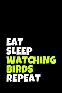 Eat Sleep Watching Birds Repeat