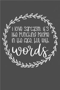 I Love Sarcasm. It's Like Punching People In The Face, But With Words