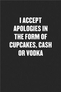I Accept Apologies in the Form of Cupcakes, Cash or Vodka