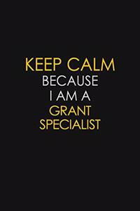 Keep Calm Because I Am A Grant Specialist