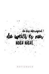 Du bist überragend ! Du weißt es nur noch nicht. Notizbuch
